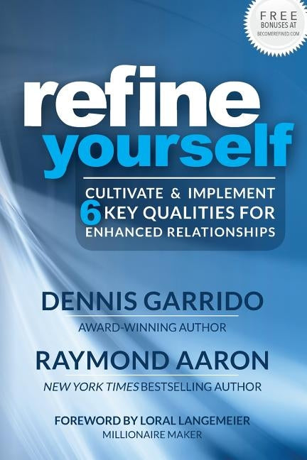 Refine Yourself: Cultivate & Implement 6 Key Qualities for Enhanced Relationships by Aaron, Raymond