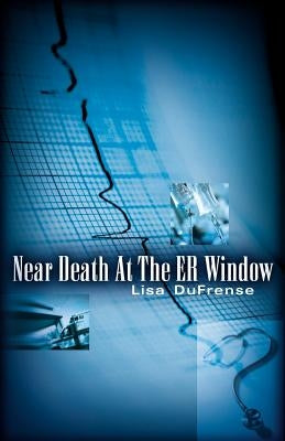 Near Death At The ER Window by Dufrense, Lisa