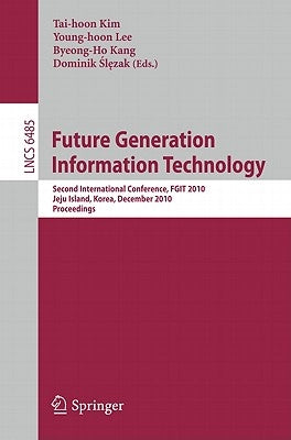 Future Generation Information Technology: Second International Conference, Fgit 2010, Jeju Island, Korea, December 13-15, 2010. Proceedings by Lee, Jung-Hyun