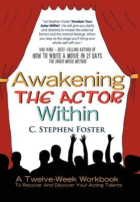 Awakening the Actor Within: A Twelve-Week Workbook to Recover and Discover Your Acting Talents by Foster, C. Stephen