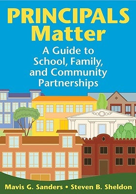 Principals Matter: A Guide to School, Family, and Community Partnerships by Sanders, Mavis G.