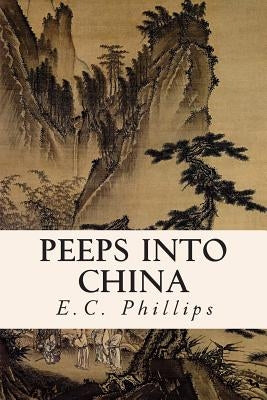Peeps Into China by Phillips, E. C.