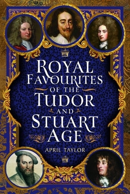 Royal Favourites of the Tudor and Stuart Age by Taylor, April