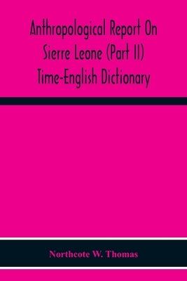 Anthropological Report On Sierre Leone (Part Ii) Time-English Dictionary by W. Thomas, Northcote