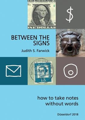 Between the Signs: How to take notes without words by Farwick, Judith