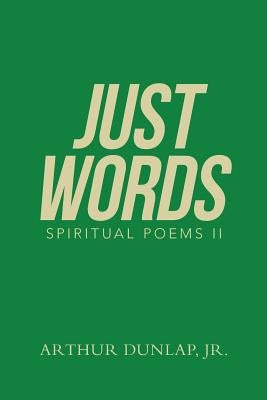 Just Words: Spiritual Poems Ii by Dunlap, Arthur, Jr.