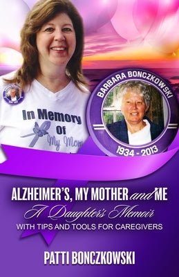 Alzheimer's, My Mother, And Me: A Daughter's Memoir (With Tips And Tools For Caregivers) by Bonczkowski, Patti