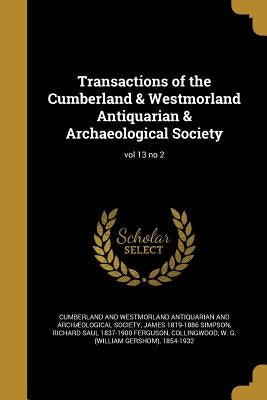 Transactions of the Cumberland & Westmorland Antiquarian & Archaeological Society; vol 13 no 2 by Cumberland and Westmorland Antiquarian a