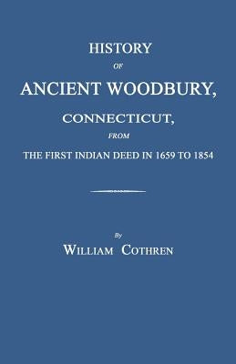 History of Ancient Woodbury, Connecticut, from the First Indian Deed in 1659 to 1854 by Cothren, William