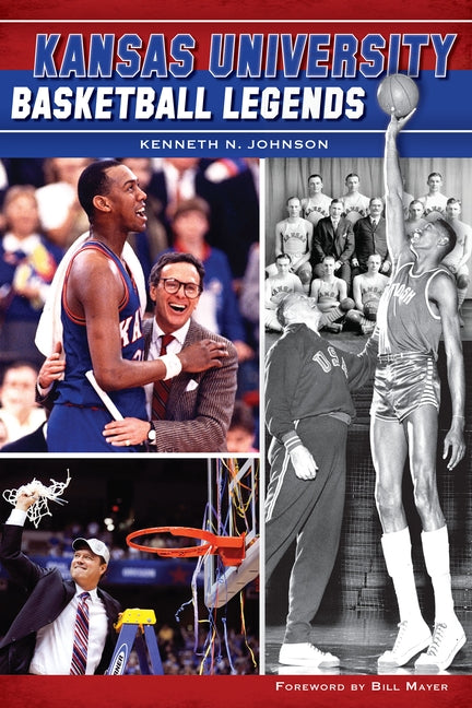 Kansas University Basketball Legends by Johnson, Kenneth N.