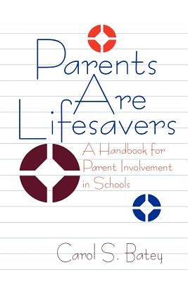 Parents Are Lifesavers: A Handbook for Parent Involvement in Schools by Batey, Carol S.