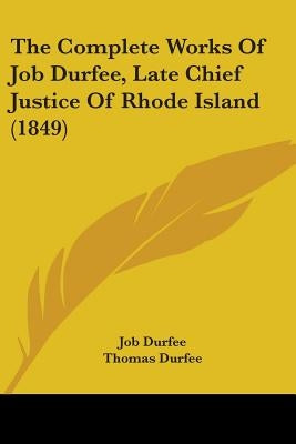 The Complete Works Of Job Durfee, Late Chief Justice Of Rhode Island (1849) by Durfee, Job