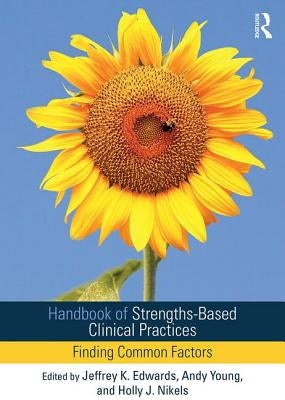 Handbook of Strengths-Based Clinical Practices: Finding Common Factors by Edwards, Jeffrey K.