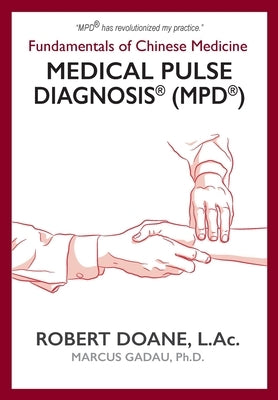 Medical Pulse Diagnosis(R) (MPD(R)): Fundamentals of Chinese Medicine Medical Pulse Diagnosis(R) (MPD(R)) by Doane, Robert