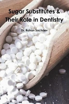Sugar Substitutes & Their Role in Dentistry by Sachdev, Rohan