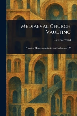 Mediaeval Church Vaulting by Ward, Clarence