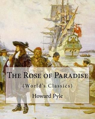 The Rose of Paradise: being a detailed account of certain adventures that: happened to Captain John Mackra, in connection with the famous pi by Pyle, Howard
