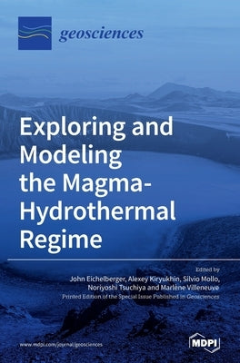 Exploring and Modeling the Magma-Hydrothermal Regime by Eichelberger, John