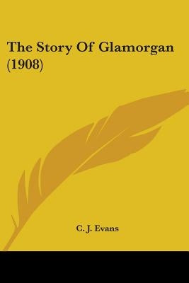 The Story Of Glamorgan (1908) by Evans, C. J.