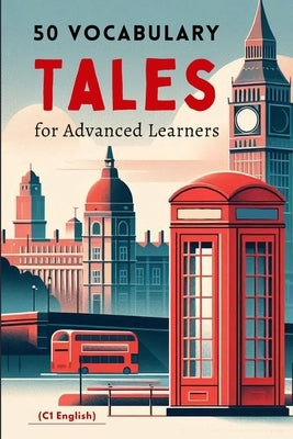 50 Vocabulary Tales for Advanced Learners (C1 English) - 287pages: Master English Proficiency with Engaging Stories and Essential Vocabulary for C1 Le by Snow, Elizabeth