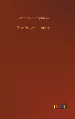 The Private Library by Humphreys, Arthur L.