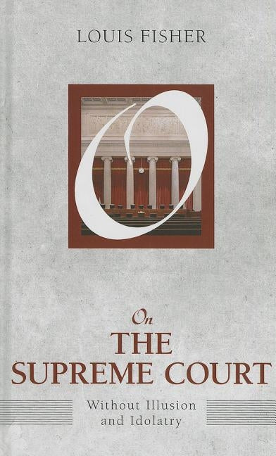 On the Supreme Court: Without Illusion and Idolatry by Fisher, Louis