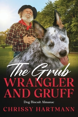 The Grub Wrangler and Gruff: Dog Biscuit Almanac by Hartmann, Chrissy