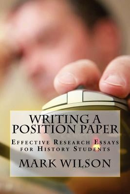 Writing a Position Paper: Effective Research Essays for History Students by Wilson, Mark B.