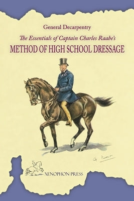 The Essentials of Captain Charles Raabe's Method of High School Dressage by Decarpentry, Albert