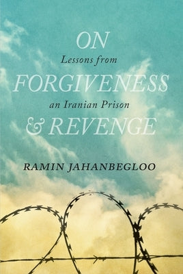 On Forgiveness and Revenge: Lessons from an Iranian Prison by Jahanbegloo, Ramin