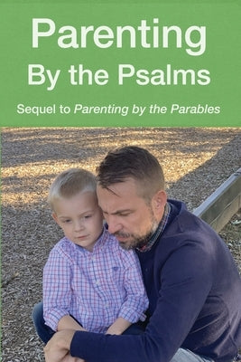 Parenting by the Psalms: A Guide to Spiritual Parenting by Johnson, Aubrey