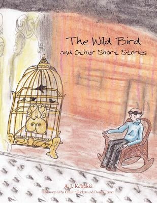 The Wild Bird: And Other Short Stories by Kowalski, A. J.