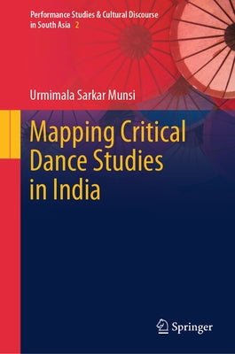 Mapping Critical Dance Studies in India by Sarkar Munsi, Urmimala