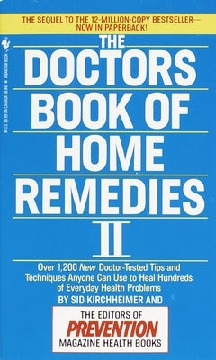 The Doctors Book of Home Remedies II: Over 1,200 New Doctor-Tested Tips and Techniques Anyone Can Use to Heal Hundreds of Everyday Health Problems by Editors of Prevention Magazine