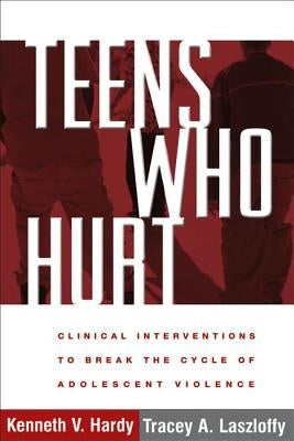 Teens Who Hurt: Clinical Interventions to Break the Cycle of Adolescent Violence by Hardy, Kenneth V.