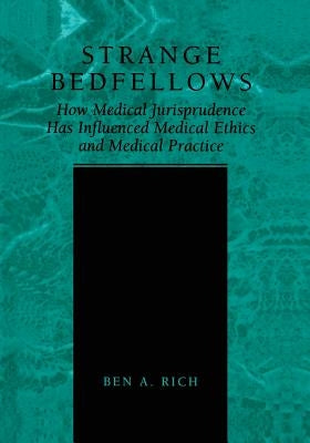 Strange Bedfellows: How Medical Jurisprudence Has Influenced Medical Ethics and Medical Practice by Rich, Ben A.