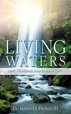 Living Waters: Daily Devotionals for a Renewed Spirit by Parker, James O., III