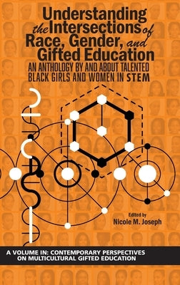 Understanding the Intersections of Race, Gender, and Gifted Education: An Anthology by and About Talented Black Girls and Women in STEM (hc) by Joseph, Nicole M.