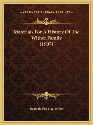 Materials For A History Of The Wither Family (1907) by Bigg-Wither, Reginald Fitz