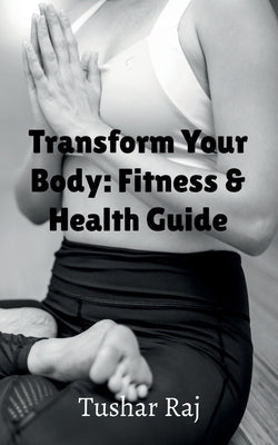 Transform Your Body by Raj, Tushar