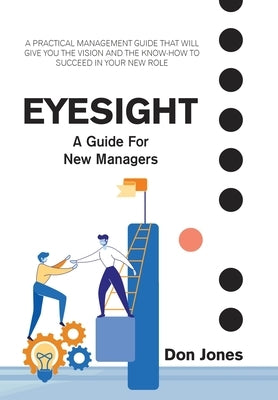 Eyesight: A Practical Management Guide for New Leaders by Jones, Don