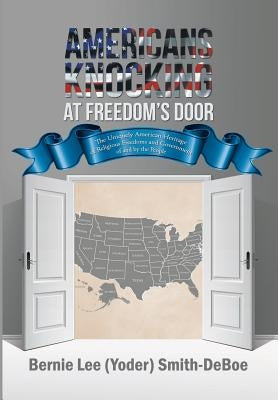 Americans Knocking at Freedom's Door: The Uniquely American Heritage of Religious Freedoms and Government of and by the People by Smith-Deboe, Bernie Lee (Yoder)