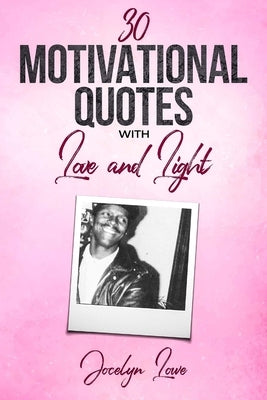 30 Motivational Quotes with Love and Light by Lowe, Jocelyn