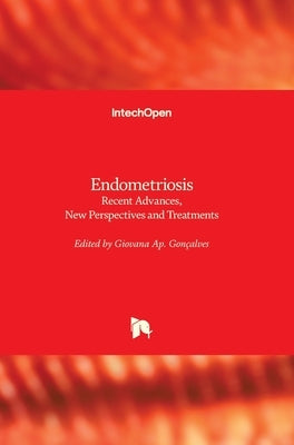 Endometriosis: Recent Advances, New Perspectives and Treatments by Gonçalves, Giovana