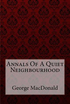 Annals Of A Quiet Neighbourhood George MacDonald by Benitez, Paula
