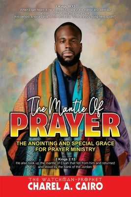 The Mantle Of Prayer: The Anointing And Special Grace For Prayer Ministry by Cairo, Charel