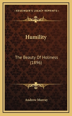 Humility: The Beauty Of Holiness (1896) by Murray, Andrew