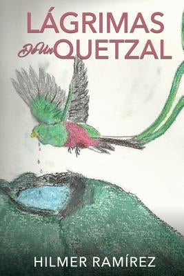 Lágrimas de Un Quetzal by Ramírez, Hilmer