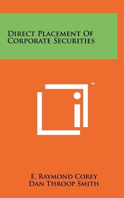 Direct Placement Of Corporate Securities by Corey, E. Raymond