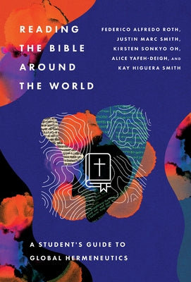 Reading the Bible Around the World: A Student's Guide to Global Hermeneutics by Roth, Federico Alfredo